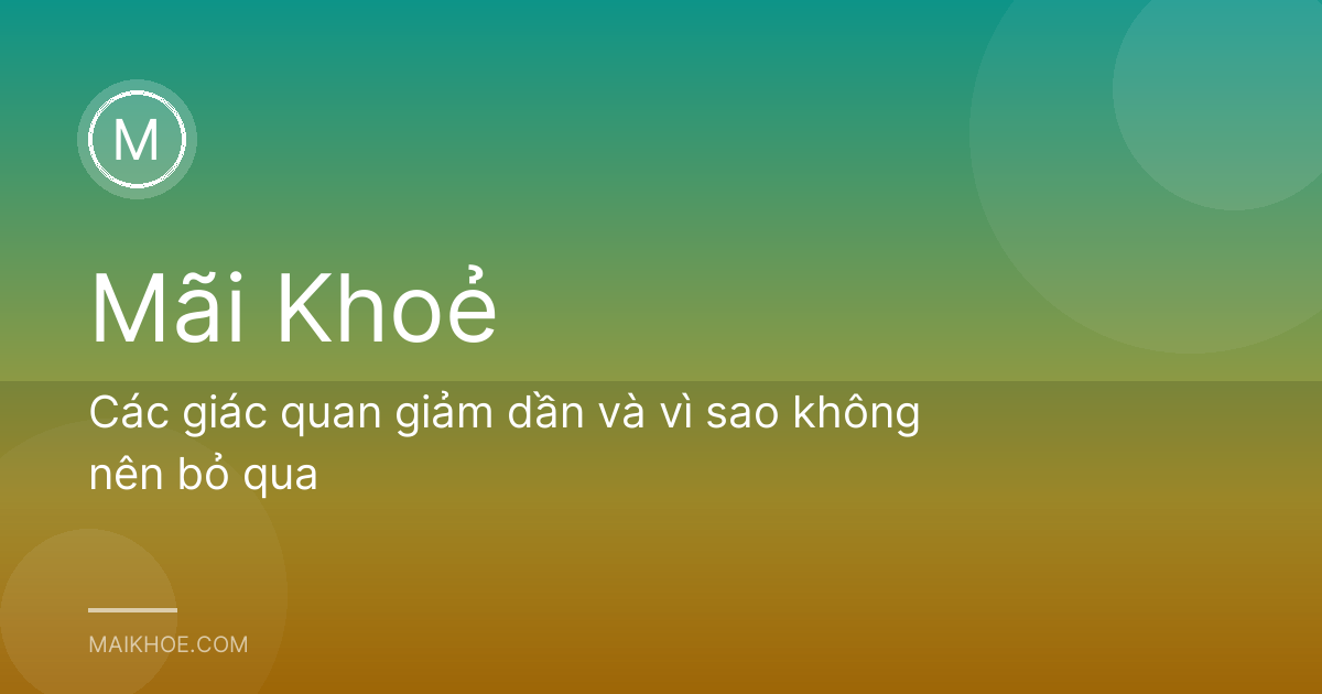 Các giác quan giảm dần và vì sao không nên bỏ qua