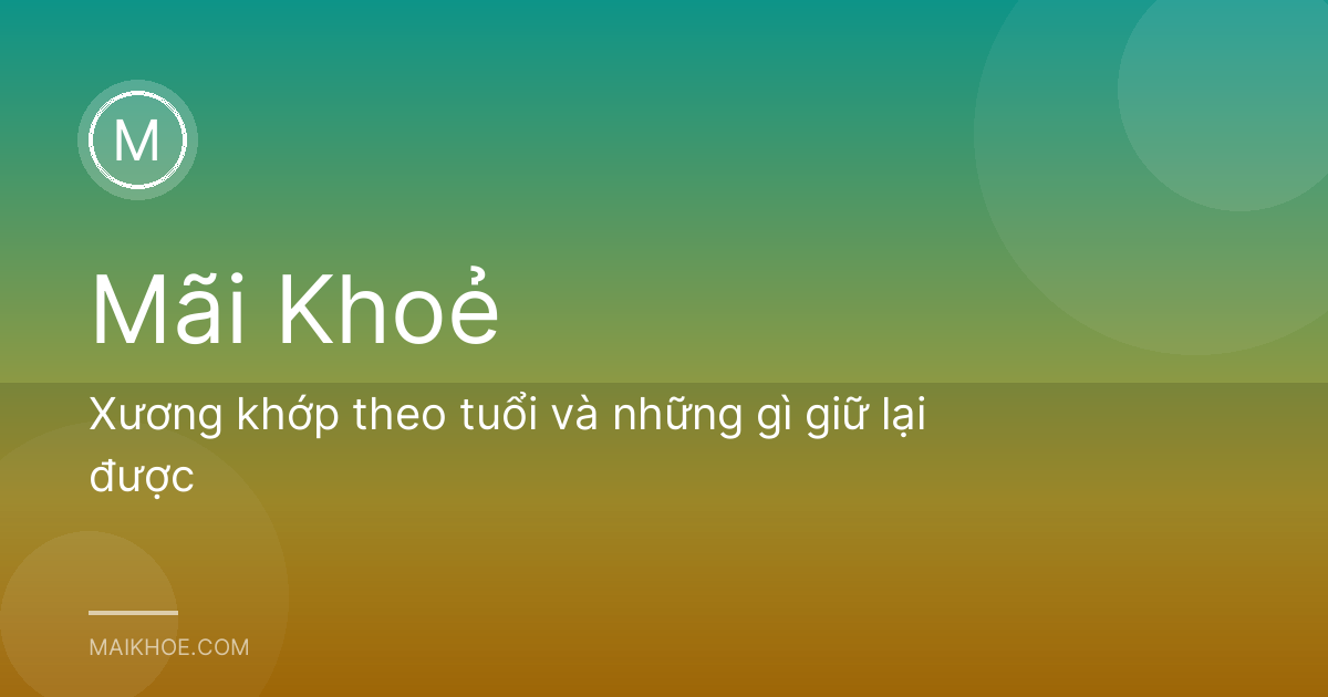 Xương khớp theo tuổi và những gì giữ lại được